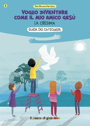 Voglio diventare come il mio amico Gesù. La cresima. Guida del catechista - Bruno Ferrero - Libro Il Pozzo di Giacobbe 2025 | Libraccio.it