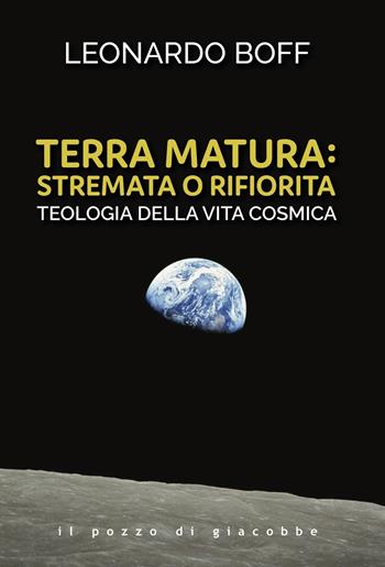 Terra matura: stremata o rifiorita. Teologia della vita cosmica - Leonardo Boff - Libro Il Pozzo di Giacobbe 2025, Respiro | Libraccio.it