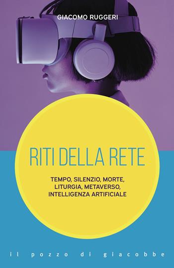 Riti della rete. Tempo, silenzio, morte, liturgia, metaverso, intelligenza artificiale - Giacomo Ruggeri - Libro Il Pozzo di Giacobbe 2025, Inediti scenari | Libraccio.it