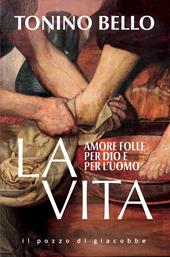 La vita. Amore folle per Dio e per l'uomo