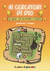 Ai cercatori di Dio. Vie nuove per incontrare il risorto. Quaresima-Pasqua