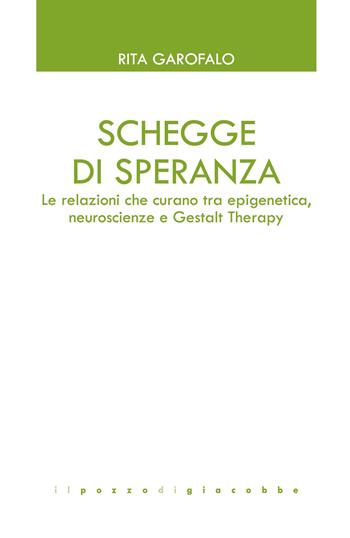Schegge di speranza. Le relazioni che curano tra epigenetica, neuroscienze e Gestalt Therapy - Rita Garofalo - Libro Il Pozzo di Giacobbe 2026, GTK Gestalt Therapy Kairòs | Libraccio.it