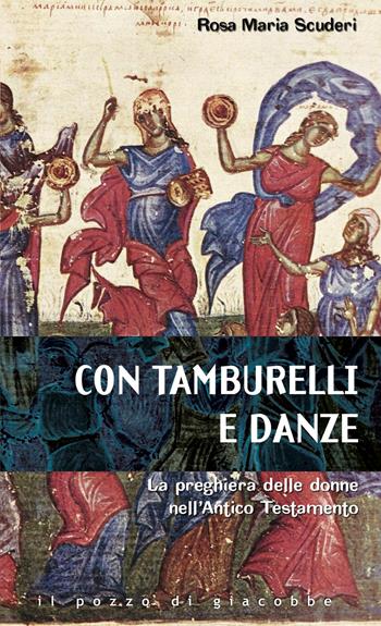 Con tamburelli e con danze. La preghiera delle donne nell'Antico Testamento - Rosa Maria Scuderi - Libro Il Pozzo di Giacobbe 2026, Respirare la parola | Libraccio.it