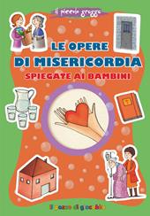 Le opere di misericordia spiegate ai bambini. Ediz. illustrata