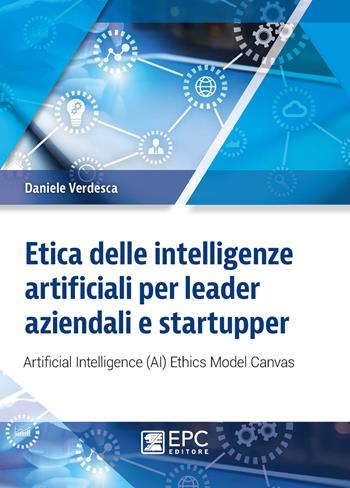 Etica delle intelligenze artificiali per leader aziendali e startupper. Artificial Intelligence (AI) Ethics Model Canvas - Daniele Verdesca - Libro EPC 2020 | Libraccio.it