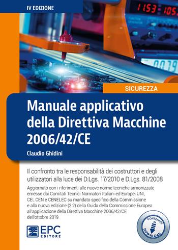 Manuale applicativo della direttiva macchine 2006/42/CE. Il confronto tra le responsabilità dei costruttori e degli utilizzatori alla luce dei D.Lgs. 17/2010 e D.Lgs. 81/2008 - Claudio Ghidini - Libro EPC 2020 | Libraccio.it