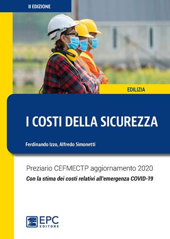 I costi della sicurezza. Preziario CEFMECTP aggiornamento 2020. Con la stima dei costi relativi all'emergenza COVID-19 - Ferdinando Izzo, Alfredo Simonetti - Libro EPC 2020 | Libraccio.it