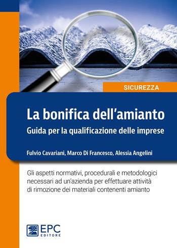 Bonifica dell'amianto. Guida per la qualificazione delle imprese - Fulvio Cavariani, Marco Di Francesco, Alessia Angelini - Libro EPC 2020, Sicurezza sul lavoro | Libraccio.it