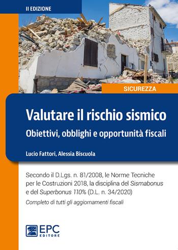 Valutare il rischio sismico. Obiettivi, obblighi e opportunità fiscali. Secondo il D.Lgs. n. 81/2008, le Norme Tecniche per le Costruzioni 2018, la disciplina del Sismabonus e del Superbonus 110% (D.L. n. 34/2020). Completo di tutti gli aggiornamenti fiscali. Ediz. ampliata - Lucio Fattori, Alessia Biscuola - Libro EPC 2020, Sicurezza sul lavoro | Libraccio.it