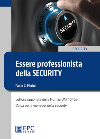 Essere professionista della security. Lettura ragionata della Norma UNI 10459. Guida per il Security Manager - Paolo G. Piccioli - Libro EPC 2020, Security | Libraccio.it