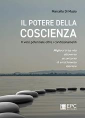 Il potere della coscienza. Il vero potenziale oltre i condizionamenti. Migliora la tua vita attraverso un percorso di arricchimento interiore