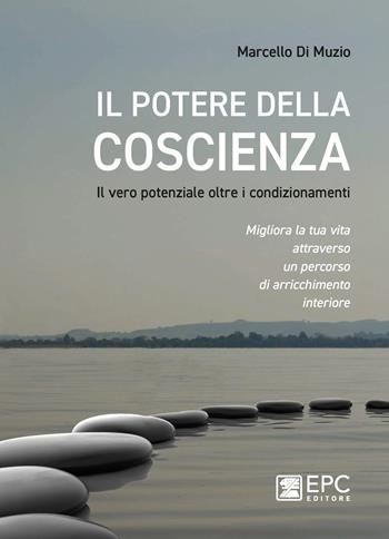 Il potere della coscienza. Il vero potenziale oltre i condizionamenti. Migliora la tua vita attraverso un percorso di arricchimento interiore - Marcello Di Muzio - Libro EPC 2020 | Libraccio.it