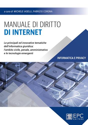 Manuale di diritto di Internet. Le principali ed innovative tematiche dell’informatica giuridica: l’ambito civile, penale, amministrativo e le tecnologie emergenti - Corona - Libro EPC 2021 | Libraccio.it