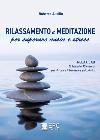 Rilassamento e meditazione per superare ansia e stress - Roberto Ausilio - Libro EPC 2020 | Libraccio.it