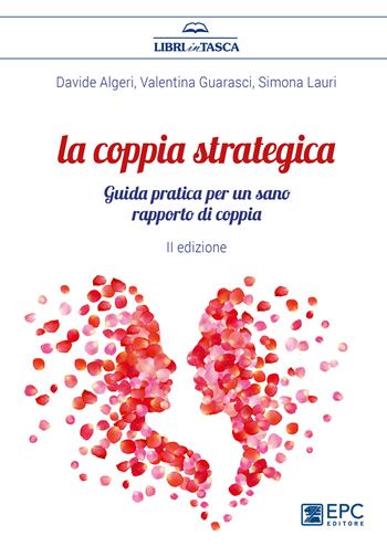 La coppia strategica. Guida pratica per un sano rapporto di coppia. Nuova ediz. - Davide Algeri, Valentina Guarasci, Simona Lauri - Libro EPC 2022, Libri in tasca | Libraccio.it