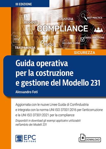 Guida operativa per la costruzione e gestione del Modello 231. Aggiornata con le nuove Linee Guida di Confindustria e integrata con la norma UNI ISO 37001:2016 per l'anticorruzione e la UNI ISO 37301:2021 per la compliance. Con Contenuto digitale per download - Alessandro Foti - Libro EPC 2021, Sicurezza sul lavoro | Libraccio.it