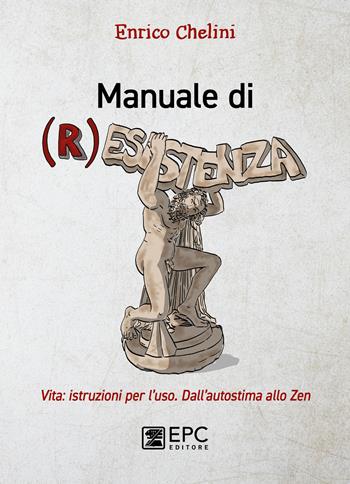 Manuale di (r)esistenza. Vita: istruzioni per l’uso. Dall’autostima allo zen - Enrico Chelini - Libro EPC 2022, Libri in tasca | Libraccio.it