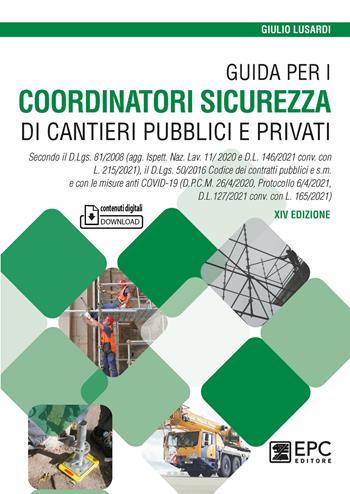 Guida per i coordinatori sicurezza di cantieri pubblici e privati. Secondo il D.Lgs. 81/2008 (agg. Ispett. Naz. Lav. 11/ 2020 e D.L. 146/2021 conv. con L. 215/2021), il D.Lgs. 50/2016 Codice dei contratti pubblici e s.m. e con le misure anti COVID-19 (D.P.C.M. 26/4/2020, Protocollo 6/4/2021, D.L.127/2021 conv. con L. 165/2021) - Giulio Lusardi - Libro EPC 2022 | Libraccio.it