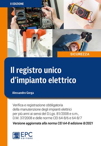Il registro unico d'impianto elettrico. Verifica e registrazione obbligatoria della manutenzione degli impianti elettrici per più anni ai sensi del D.Lgs. n. 81/2008 - Alessandro Gorga - Libro EPC 2022, Sicurezza sul lavoro | Libraccio.it
