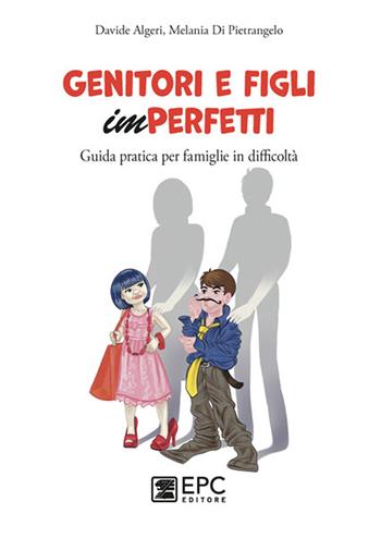 Genitori e figli imperfetti. Guida pratica per famiglie in difficoltà - Davide Algeri, Melania Di Pietrangelo - Libro EPC 2022 | Libraccio.it