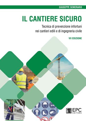 Il cantiere sicuro. Tecnica della prevenzione infortuni nei cantieri edili e di ingegneria civile. Nuova ediz. - Giuseppe Semeraro - Libro EPC 2022 | Libraccio.it