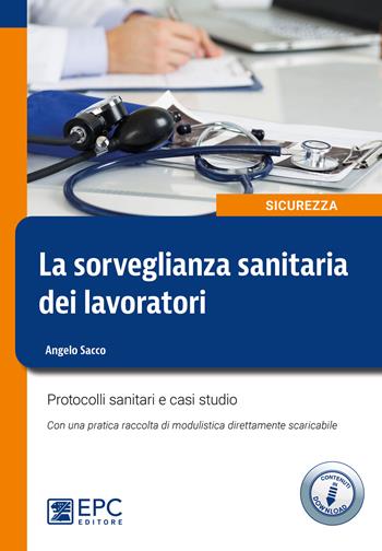 La sorveglianza sanitaria dei lavoratori. Protocolli sanitari e casi studio. Nuova ediz. - Angelo Sacco - Libro EPC 2022, Sicurezza sul lavoro | Libraccio.it