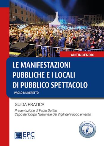 Le manifestazioni pubbliche e i locali di pubblico spettacolo. Guida pratica - Paolo Muneretto - Libro EPC 2022 | Libraccio.it