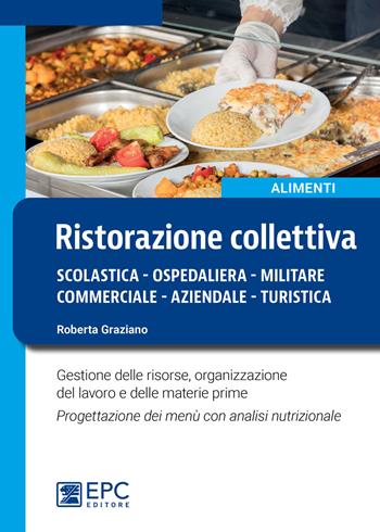 Ristorazione collettiva. Scolastica, ospedaliera, militare, commerciale, aziendale, turistica - Roberta Graziano - Libro EPC 2023, Alimenti | Libraccio.it