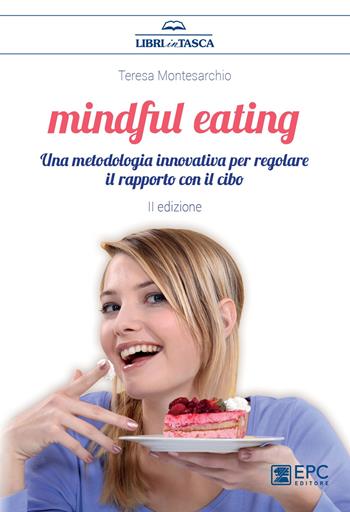 Mindful eating. Una metodologia innovativa per regolare il rapporto con il cibo - Teresa Montesarchio - Libro EPC 2023 | Libraccio.it