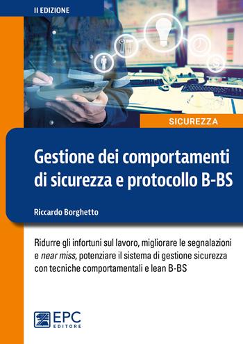 Gestione dei comportamenti di sicurezza e protocollo B-BS. Ridurre gli infortuni sul lavoro, migliorare le segnalazioni e near miss, potenziare il sistema di gestione sicurezza con tecniche comportamentali e lean B-BS - Riccardo Borghetto - Libro EPC 2024, Sicurezza sul lavoro | Libraccio.it