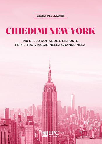 Chiedimi New York. Più di 200 domande e risposte per il tuo viaggio nella Grande Mela - Giada Pellizzari - Libro EPC 2024 | Libraccio.it