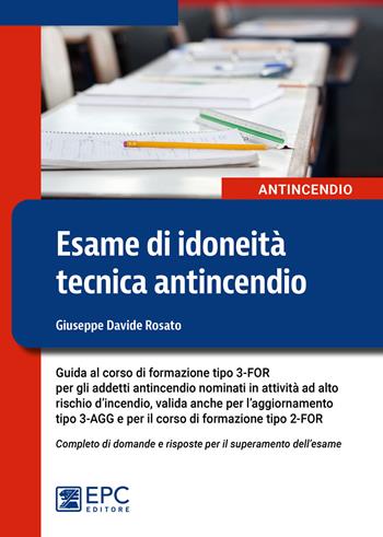Esame di idoneità tecnica antincendio. Guida al corso di formazione tipo 3-FOR per gli addetti antincendio in attività ad alto rischio - Giuseppe Davide Rosato - Libro EPC 2024 | Libraccio.it