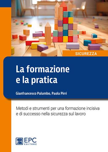 La formazione e la pratica. Metodi e strumenti per una formazione incisiva e di successo nella sicurezza sul lavoro - Gianfrancesco Palumbo, Paola Pirri - Libro EPC 2024 | Libraccio.it