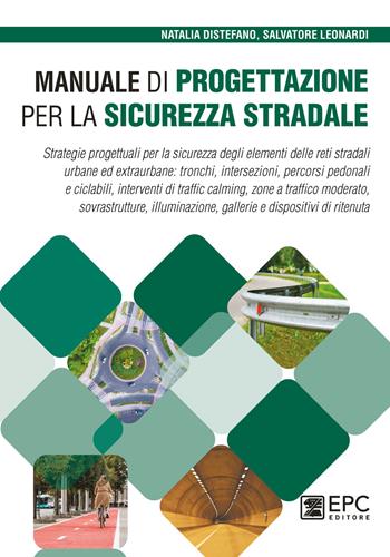 Manuale di progettazione per la sicurezza stradale. Strategie progettuali per la sicurezza degli elementi delle reti stradali urbane ed extraurbane: tronchi, intersezioni, percorsi pedonali e ciclabili, interventi di traffic calming, zone a traffico moderato, sovrastrutture, illuminazione, gallerie e dispositivi di ritenuta - Natalia Distefano, Salvatore Leonardi - Libro EPC 2024 | Libraccio.it