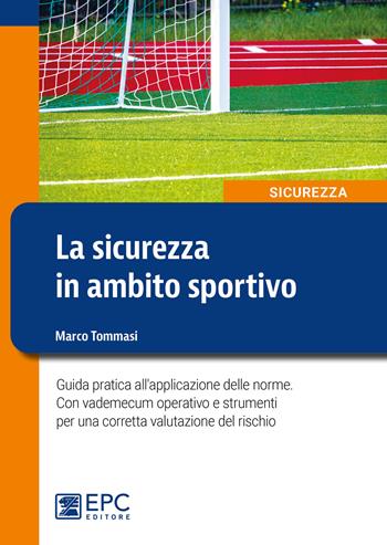 La sicurezza in ambito sportivo. Guida pratica all'applicazione delle norme. Con vademecum operativo e strumenti per una corretta valutazione del rischio. Nuova ediz. - Marco Tommasi - Libro EPC 2025 | Libraccio.it