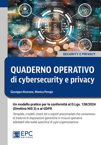 Quaderno operativo di cybersecurity e privacy. Un modello pratico per la conformità al D.Lgs. n. 138/2024 (Direttiva NIS 2) e al GDPR. Template, modelli, check list e registri precompilati che consentono di tradurre le disposizioni generiche in misure operative adattabili alla realtà specifica di ogni organizzazione - Giuseppe Alverone, Monica Perego - Libro EPC 2025 | Libraccio.it