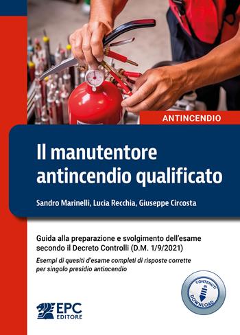 Il manutentore antincendio qualificato. Guida alla preparazione e svolgimento dell’esame secondo il Decreto Controlli (D.M. 1/9/2021). Esempi di quesiti d’esame completi di risposte corrette per singolo presidio antincendio - Sandro Marinelli, Lucia Recchia, Giuseppe Circosta - Libro EPC 2025 | Libraccio.it