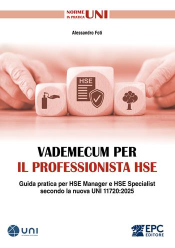 Vademecum per il professionista HSE. Guida pratica per HSE Manager e HSE Specialist secondo la nuova UNI 11720:2025 - Alessandro Foti - Libro EPC 2025 | Libraccio.it