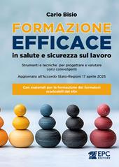Formazione efficace in salute e sicurezza sul lavoro. Strumenti e tecniche per progettare e valutare corsi coinvolgenti. Aggiornato all'Accordo Stato-Regioni 17 aprile 2025. Con materiali per la formazione dei formatori