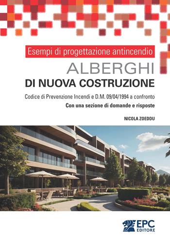 Esempi di progettazione antincendio. Alberghi di nuova costruzione. Codice di Prevenzione Incendi e DM 09/04/1994 a confronto. Con una sezione di domande e risposte - Nicola Zoeddu - Libro EPC 2025 | Libraccio.it