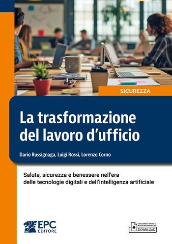 La trasformazione del lavoro d’ufficio. Salute, sicurezza e benessere nell’era delle tecnologie digitali e dell’intelligenza artificiale - Dario Russignaga, Luigi Rossi, Lorenzo Corno - Libro EPC 2026 | Libraccio.it