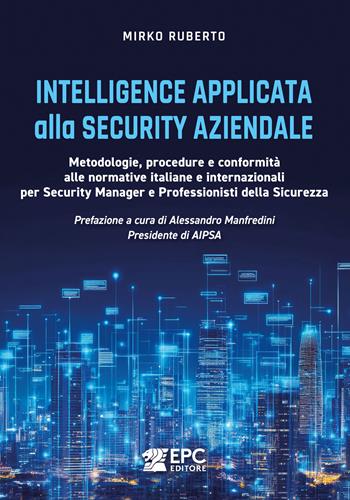 Intelligence applicata alla security aziendale. Metodologie, procedure e conformità alle normative italiane e internazionali per Security Manager e Professionisti della Sicurezza - Mirko Ruberto - Libro EPC 2026 | Libraccio.it