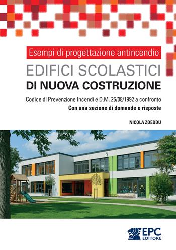 Esempi di progettazione antincendio. Edifici scolastici di nuova costruzione. Codice di Prevenzione Incendi e DM 26/08/1992 a confronto. Con una sezione di domande e risposte - Nicola Zoeddu - Libro EPC 2026 | Libraccio.it