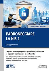 Padroneggiare la NIS 2. La guida pratica per gestire gli incidenti, affrontare le ispezioni e dimostrare la conformità. Con 12 appendici operative scaricabili: checklist di conformità, playbook di risposta agli incidenti, simulazione ispettiva e piano di implementazione in 12 mesi