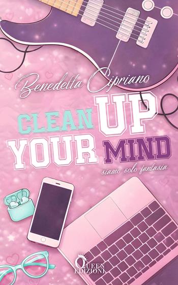 Clean up your mind. Siamo solo fantasia - Benedetta Cipriano - Libro Queen 2026 | Libraccio.it