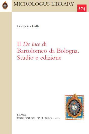Il De Luce di Bartolomeo da Bologna. Studio e edizione - Francesca Galli - Libro Sismel 2021, Micrologus library | Libraccio.it