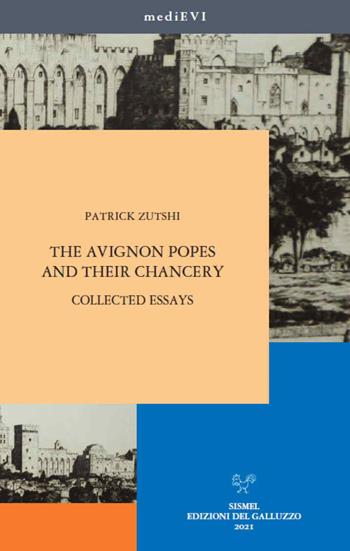 The Avignon popes and their chancery. Collected essays - Patrick Zutshi - Libro Sismel 2021, MediEVI | Libraccio.it