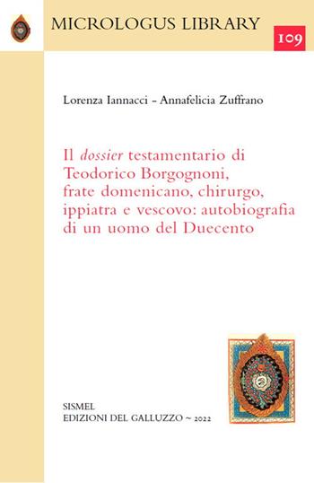 Il dossier testamentario di Teodorico Borgognoni, frate domenicano, chirurgo, ippiatra e vescovo: autobiografia di un uomo del Duecento - Lorenza Iannacci, Annafelicia Zuffrano - Libro Sismel 2022, Micrologus library | Libraccio.it