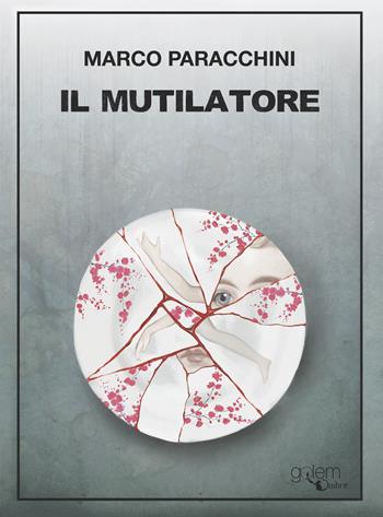 Il mutilatore - Marco Paracchini - Libro Golem Edizioni 2020, Ombre | Libraccio.it