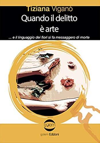 Quando il delitto è arte...e il linguaggio dei fiori si fa messaggero di morte - Tiziana Viganò - Libro Golem Edizioni 2021, Le vespe | Libraccio.it